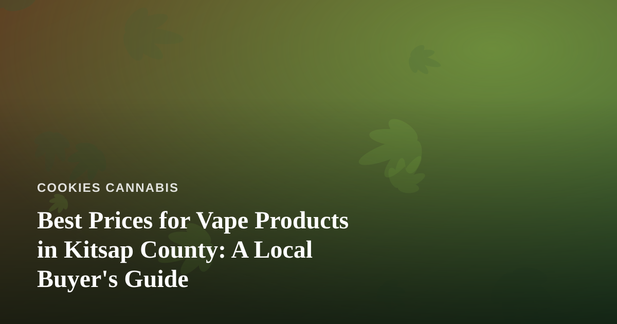Best Prices for Vape Products in Kitsap County: A Local Buyer’s Guide