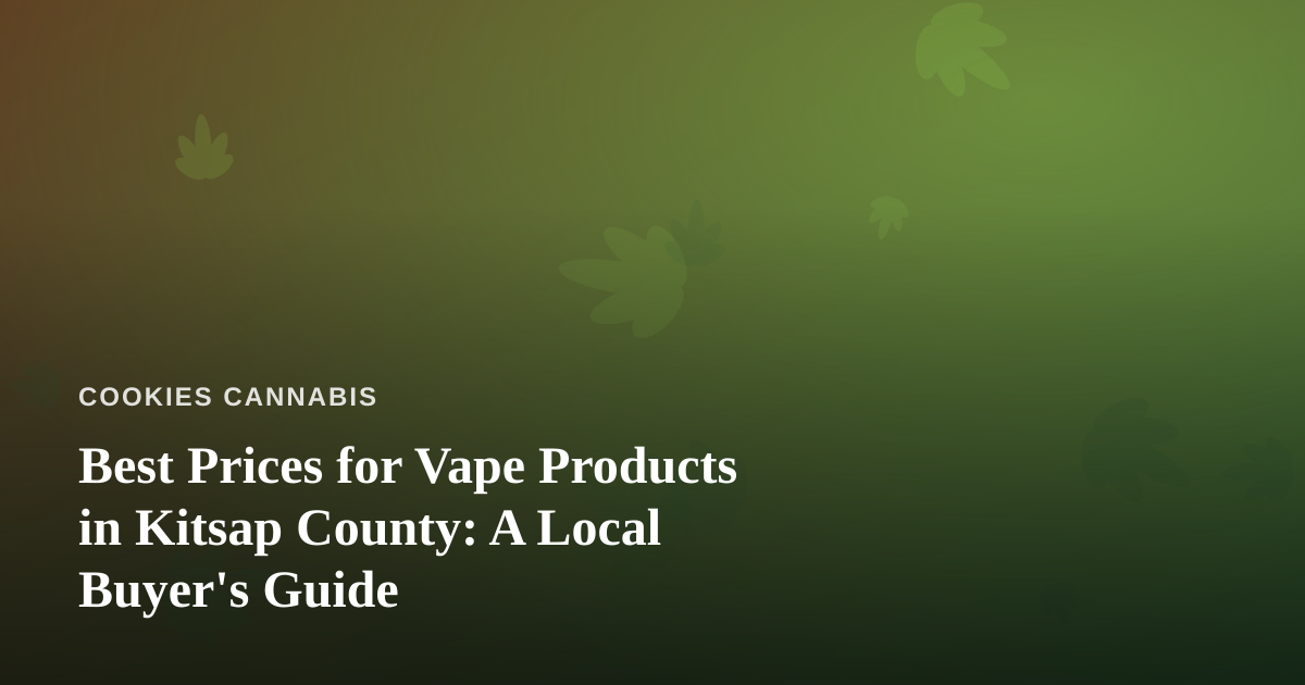 Best Prices for Vape Products in Kitsap County: A Local Buyer’s Guide