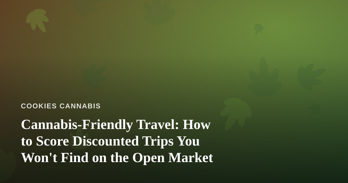 Cannabis-Friendly Travel: How to Score Discounted Trips You Won’t Find on the Open Market