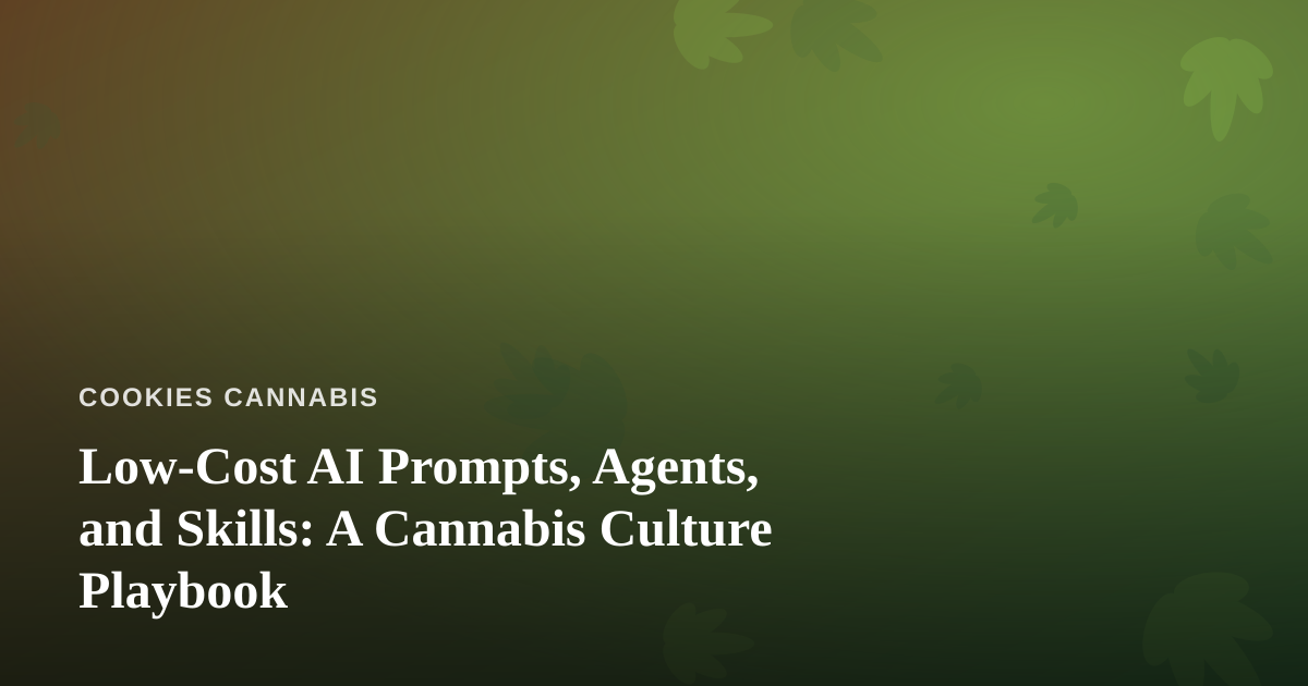 Low-Cost AI Prompts, Agents, and Skills: A Cannabis Culture Playbook
