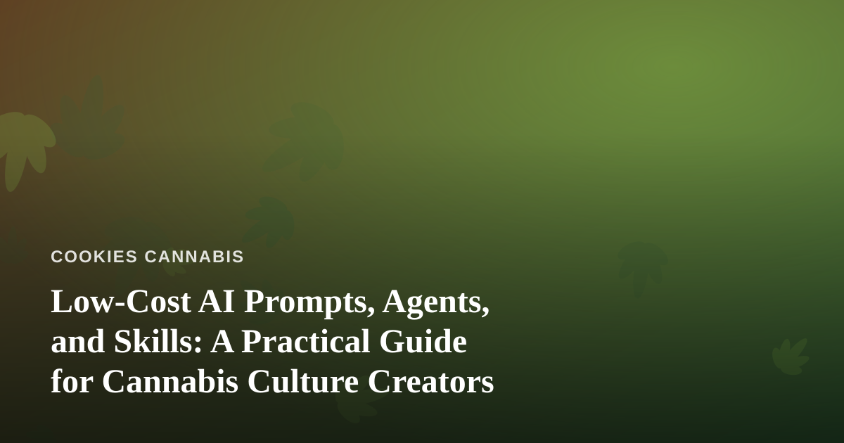 Low-Cost AI Prompts, Agents, and Skills: A Practical Guide for Cannabis Culture Creators