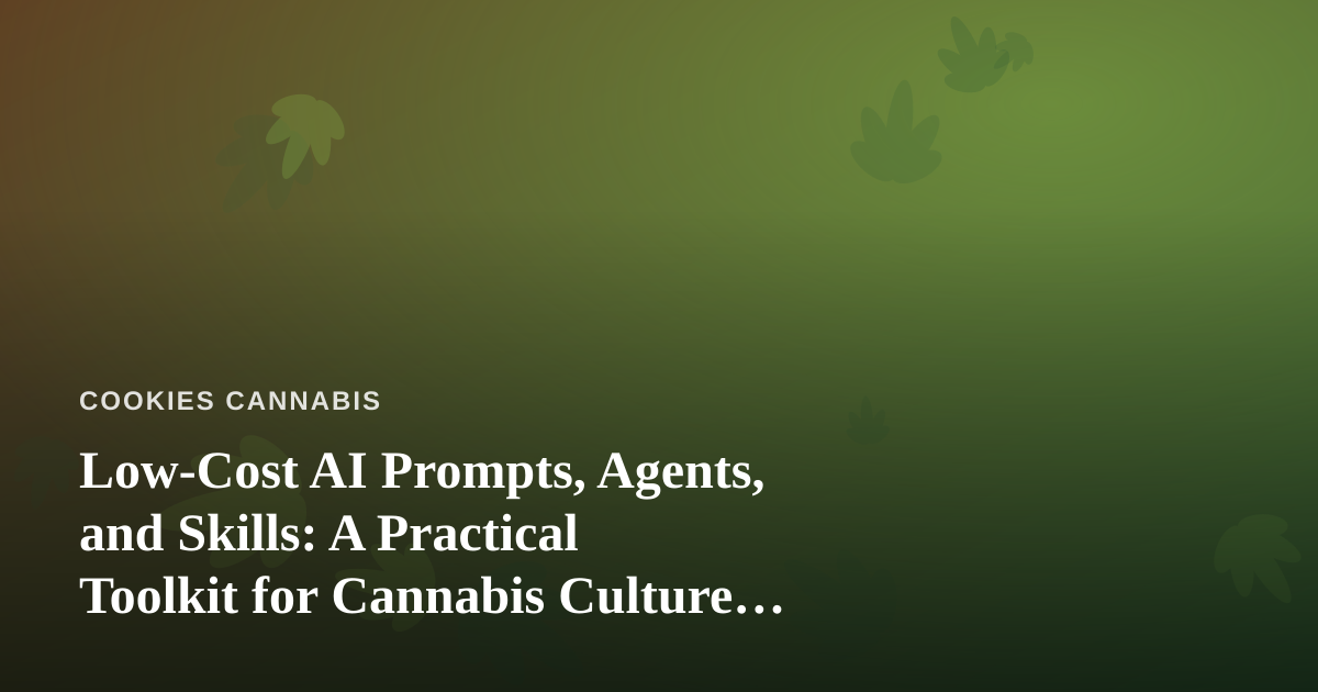 Low-Cost AI Prompts, Agents, and Skills: A Practical Toolkit for Cannabis Culture Creators