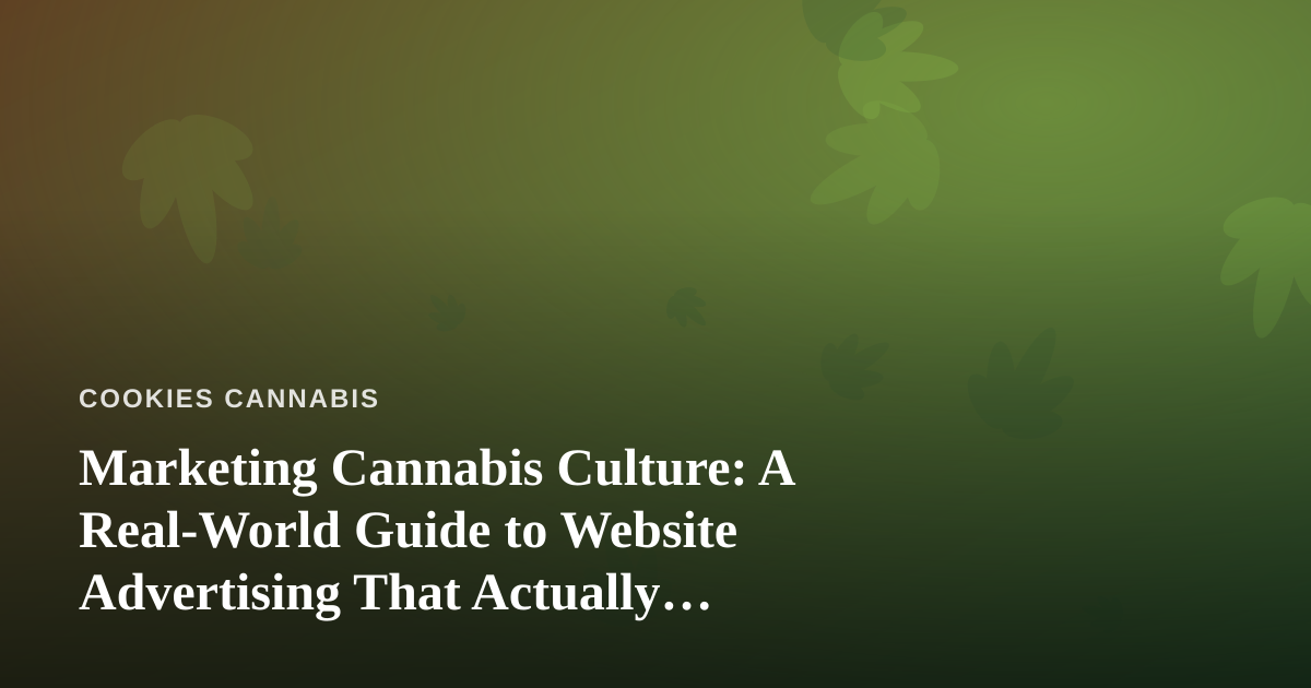 Marketing Cannabis Culture: A Real-World Guide to Website Advertising That Actually Works