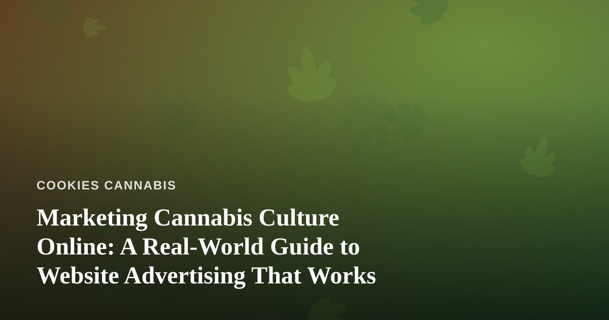 Marketing Cannabis Culture Online: A Real-World Guide to Website Advertising That Works