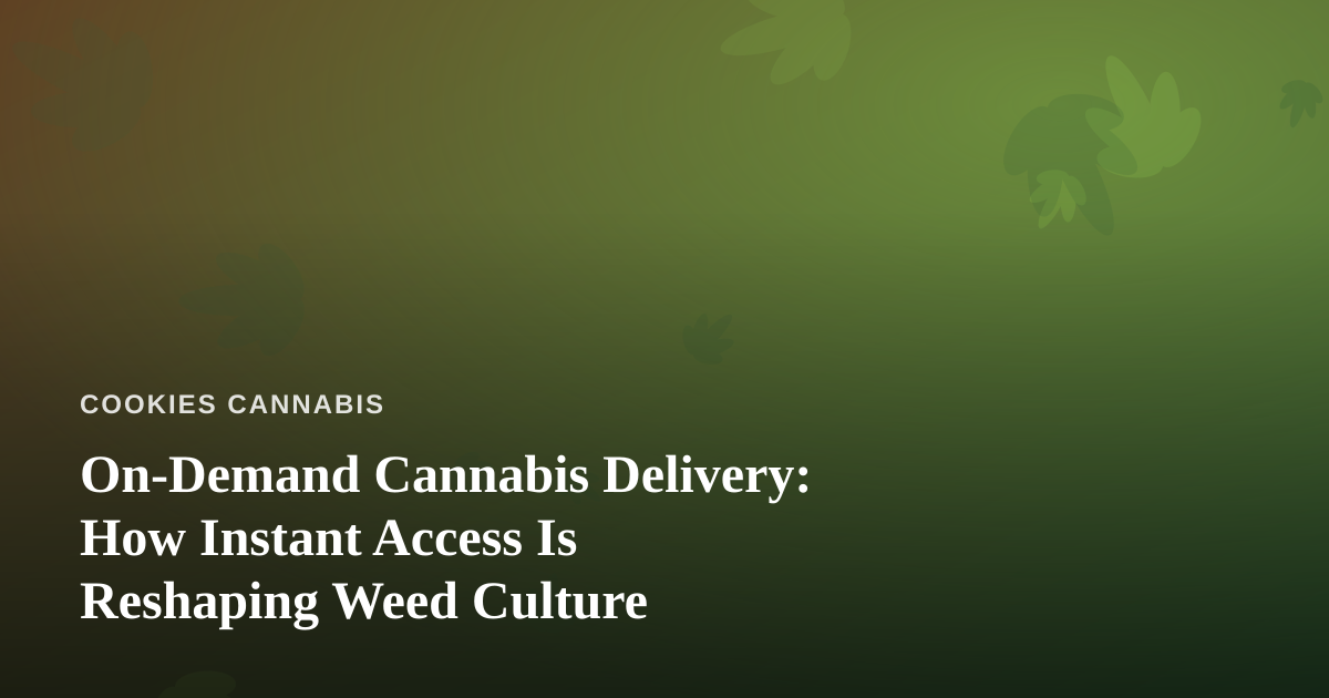 On-Demand Cannabis Delivery: How Instant Access Is Reshaping Weed Culture