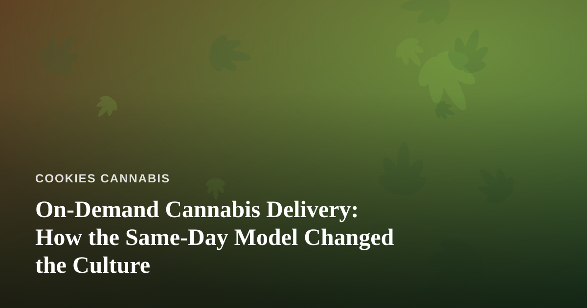 On-Demand Cannabis Delivery: How the Same-Day Model Changed the Culture