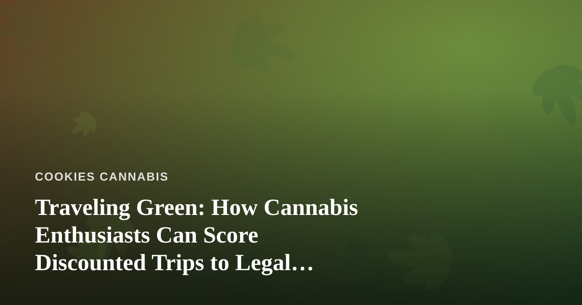 Traveling Green: How Cannabis Enthusiasts Can Score Discounted Trips to Legal Destinations