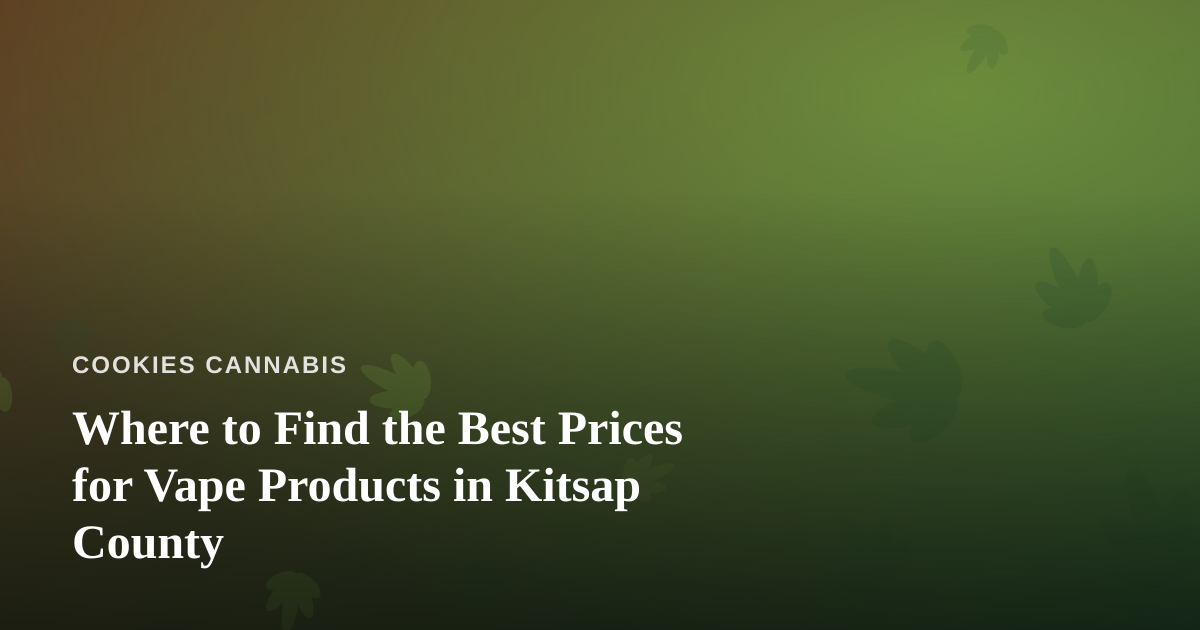 Where to Find the Best Prices for Vape Products in Kitsap County