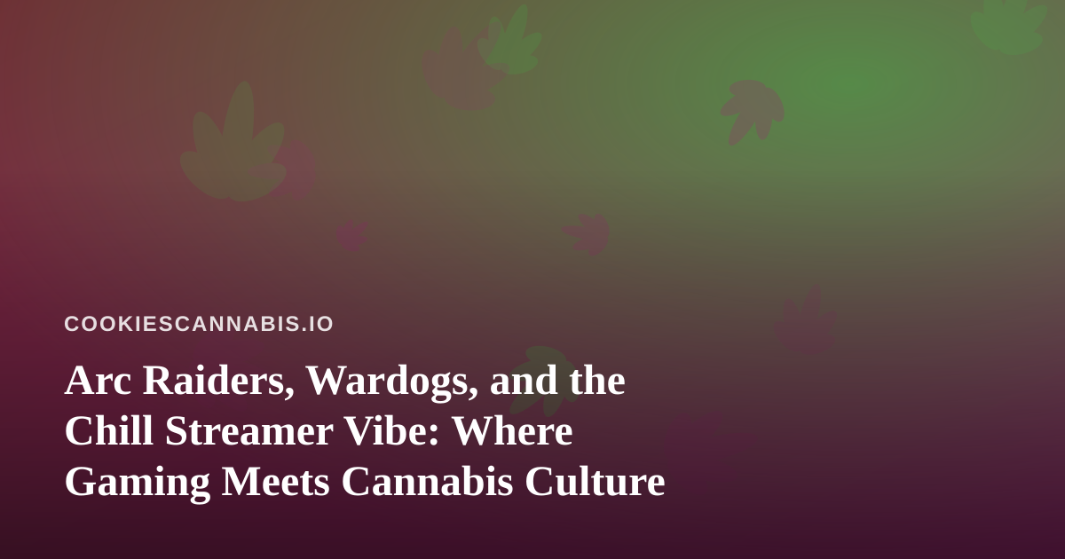 Arc Raiders, Wardogs, and the Chill Streamer Vibe: Where Gaming Meets Cannabis Culture