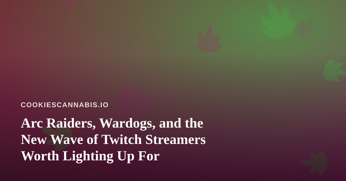 Arc Raiders, Wardogs, and the New Wave of Twitch Streamers Worth Lighting Up For