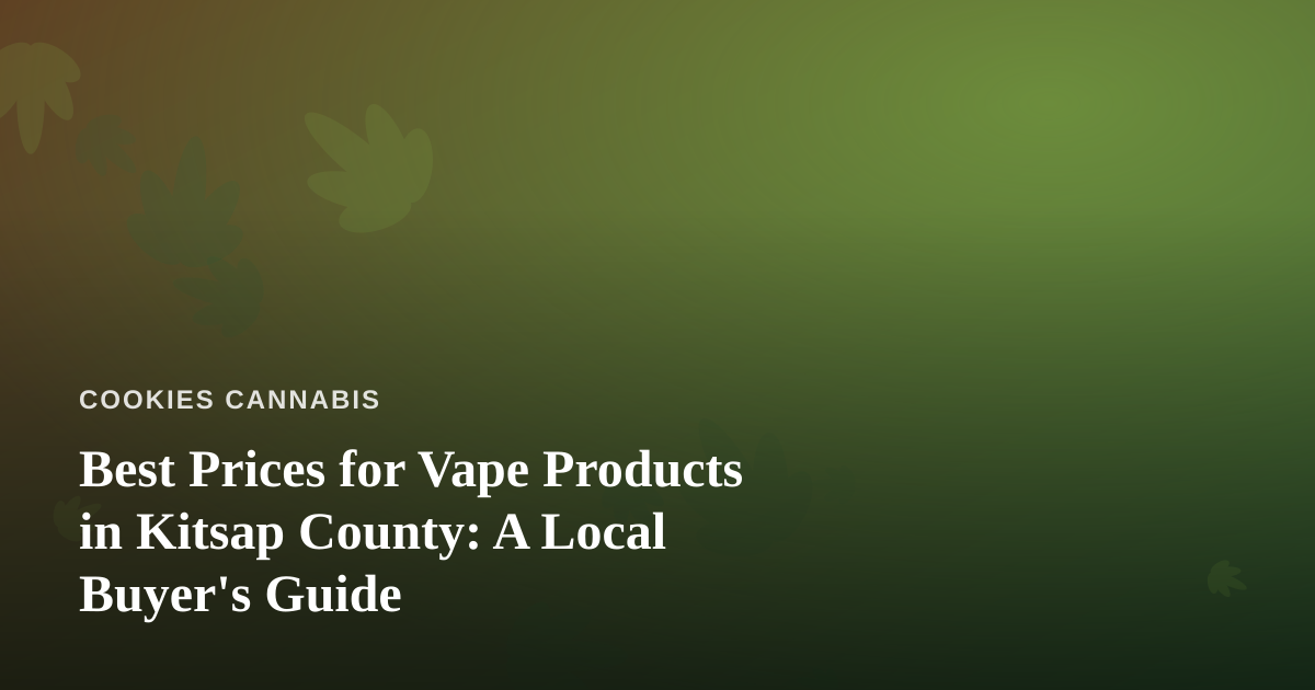 Best Prices for Vape Products in Kitsap County: A Local Buyer’s Guide