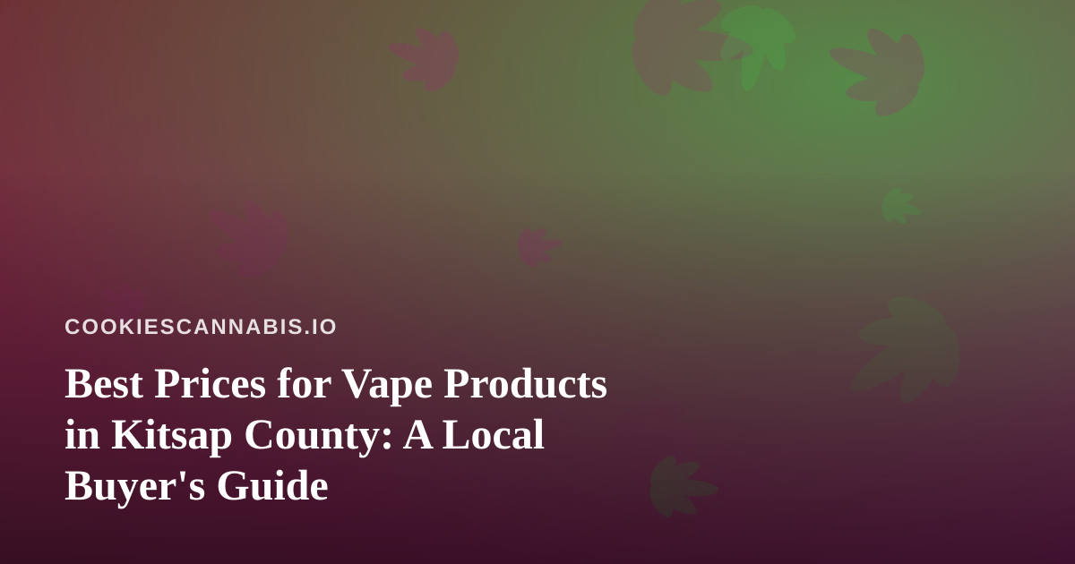 Best Prices for Vape Products in Kitsap County: A Local Buyer’s Guide