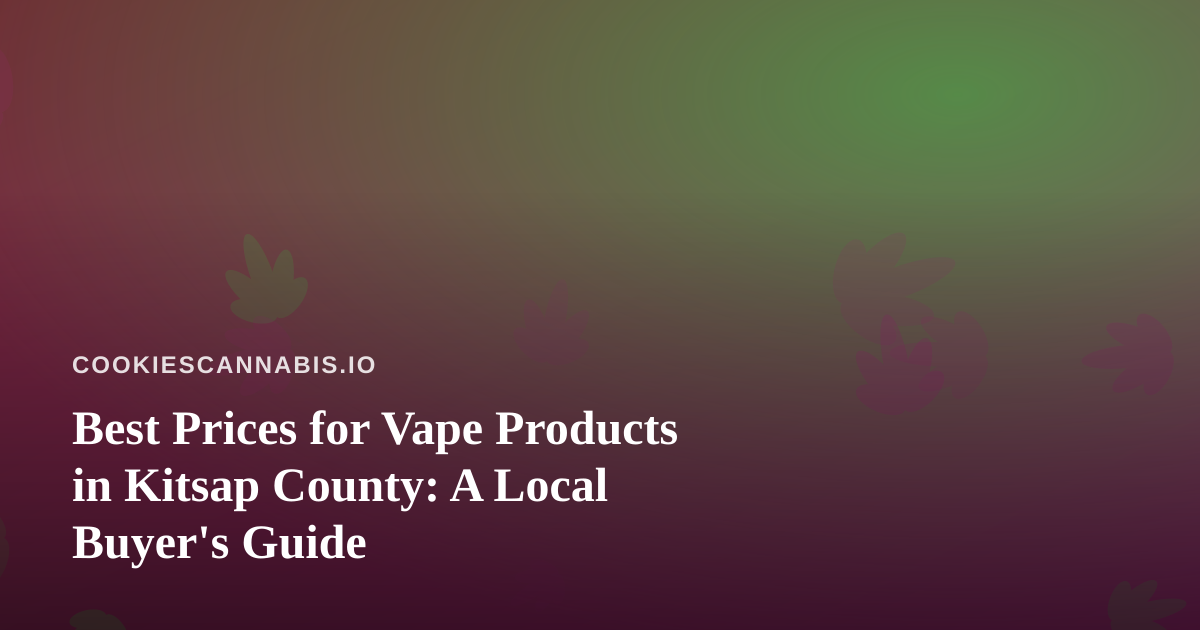 Best Prices for Vape Products in Kitsap County: A Local Buyer’s Guide