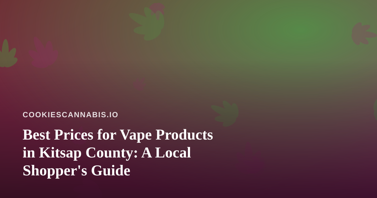Best Prices for Vape Products in Kitsap County: A Local Shopper’s Guide