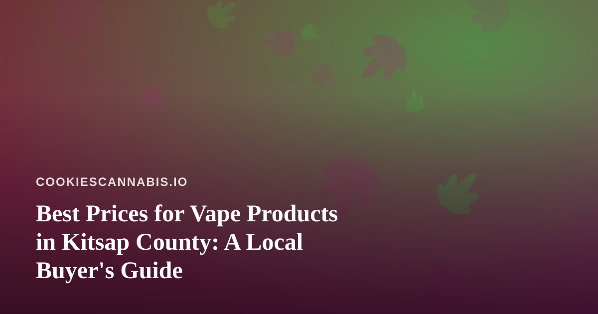 Best Prices for Vape Products in Kitsap County: A Local Buyer’s Guide