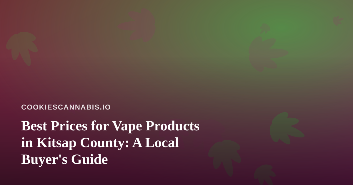 Best Prices for Vape Products in Kitsap County: A Local Buyer’s Guide