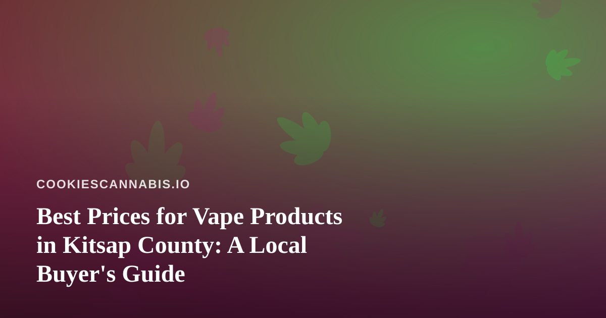 Best Prices for Vape Products in Kitsap County: A Local Buyer’s Guide