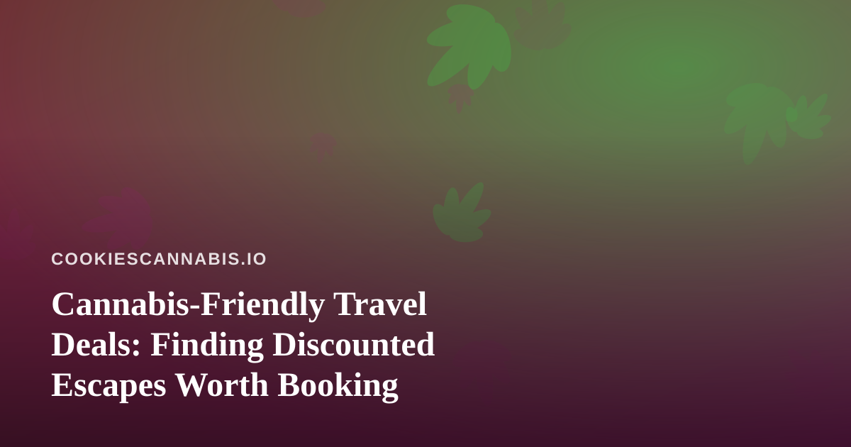 Cannabis-Friendly Travel Deals: Finding Discounted Escapes Worth Booking