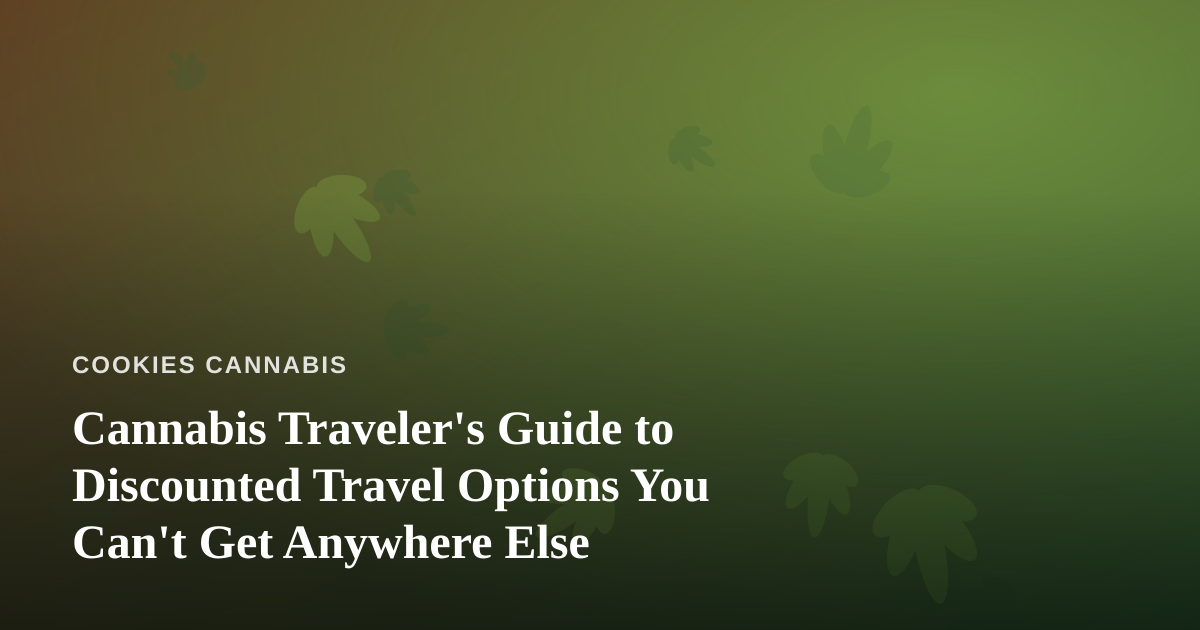 Cannabis Traveler’s Guide to Discounted Travel Options You Can’t Get Anywhere Else