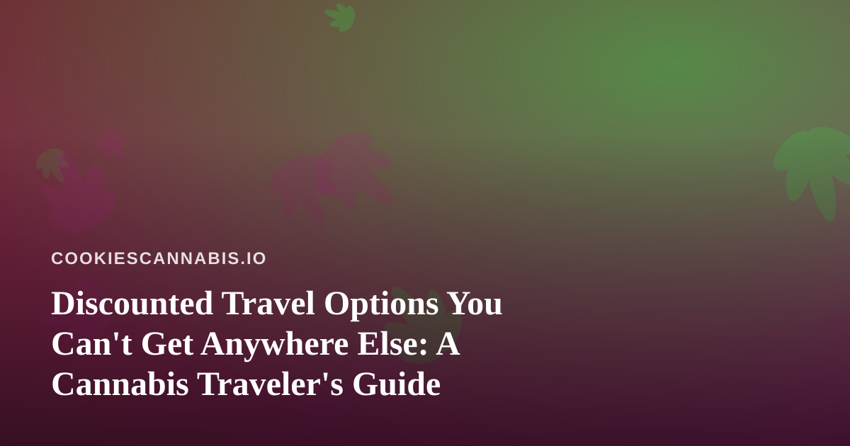 Discounted Travel Options You Can’t Get Anywhere Else: A Cannabis Traveler’s Guide