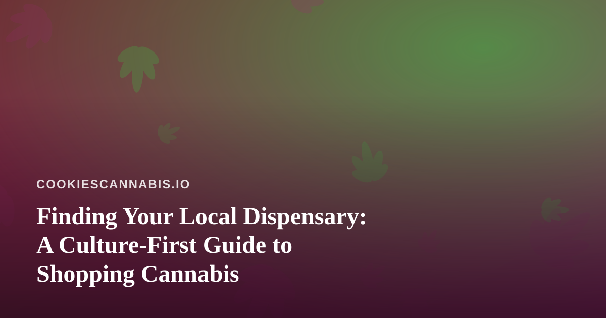Finding Your Local Dispensary: A Culture-First Guide to Shopping Cannabis