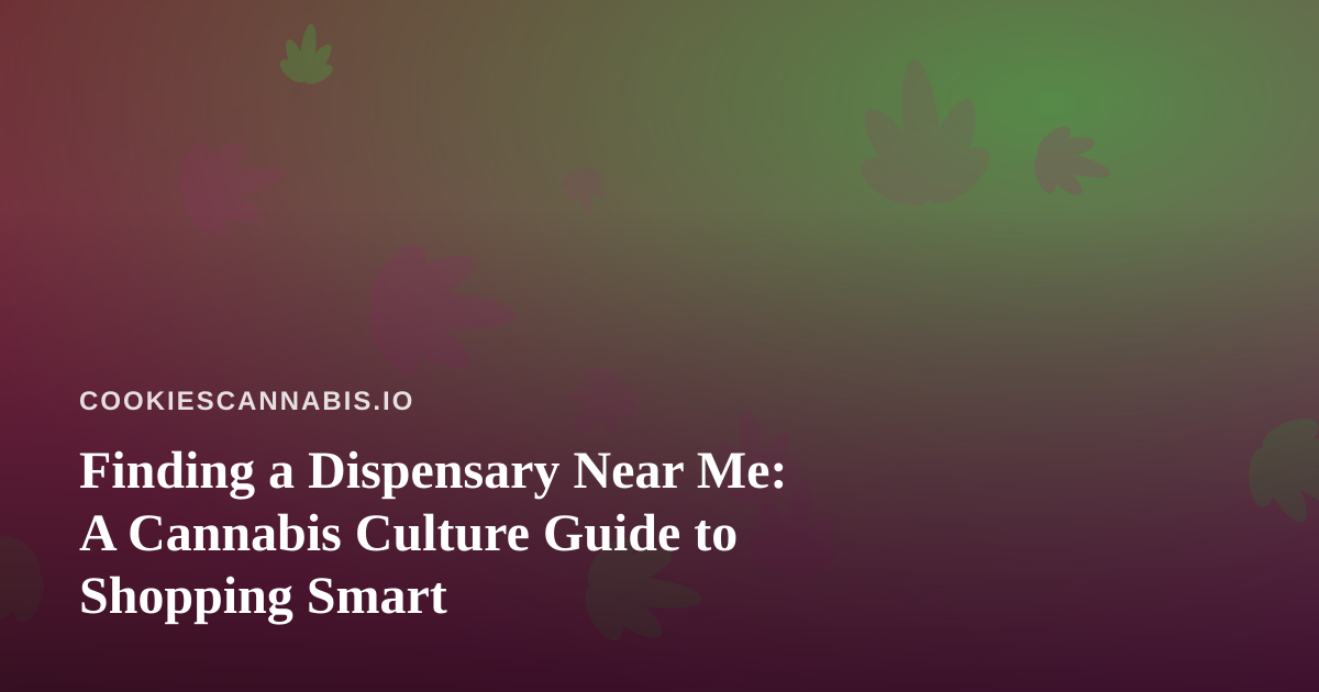Finding a Dispensary Near Me: A Cannabis Culture Guide to Shopping Smart