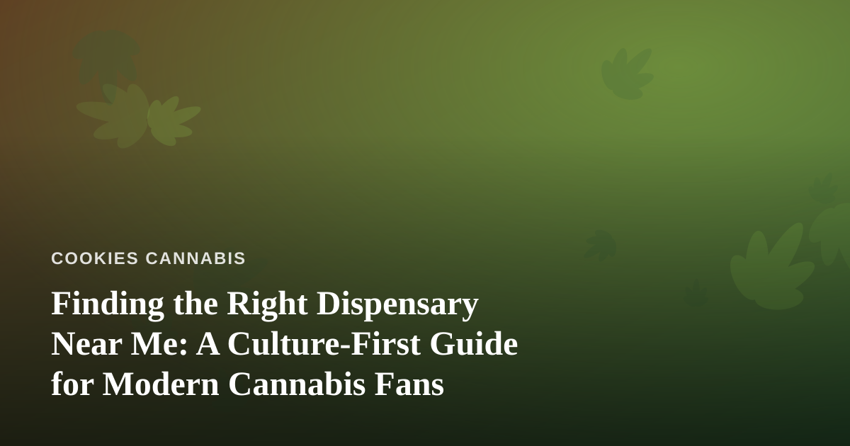 Finding the Right Dispensary Near Me: A Culture-First Guide for Modern Cannabis Fans