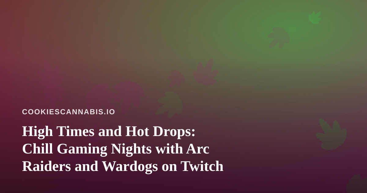 High Times and Hot Drops: Chill Gaming Nights with Arc Raiders and Wardogs on Twitch