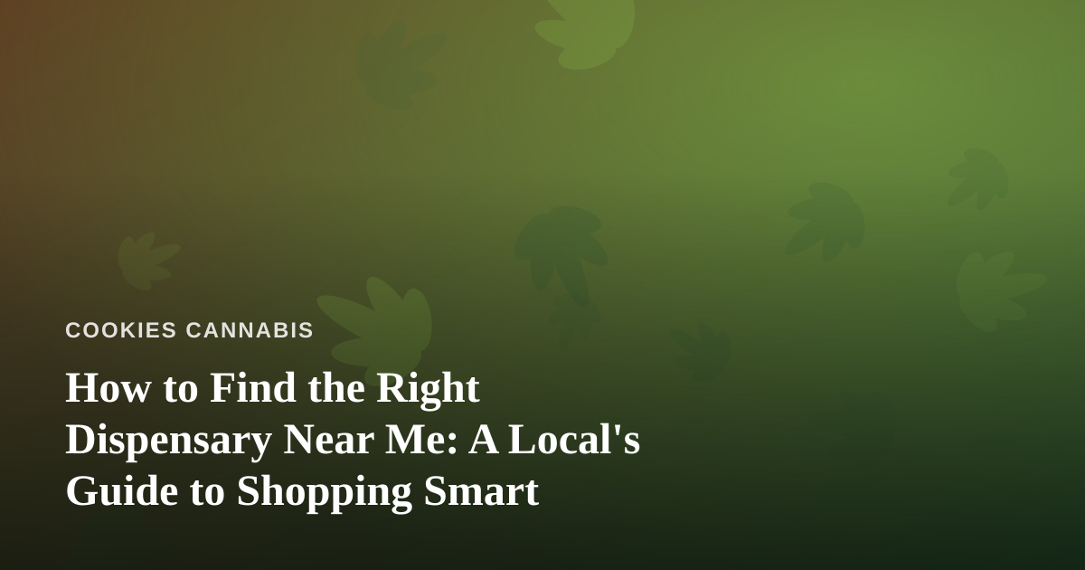 How to Find the Right Dispensary Near Me: A Local’s Guide to Shopping Smart