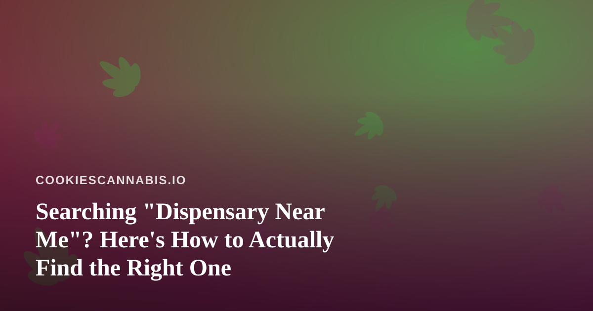Searching “Dispensary Near Me”? Here’s How to Actually Find the Right One