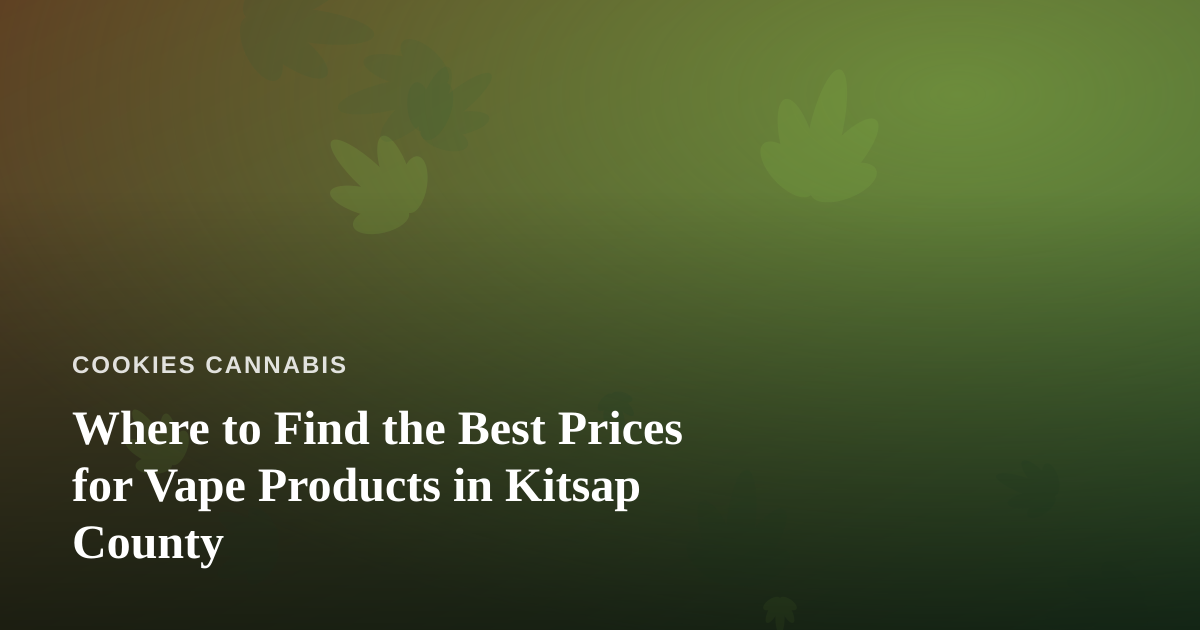 Where to Find the Best Prices for Vape Products in Kitsap County