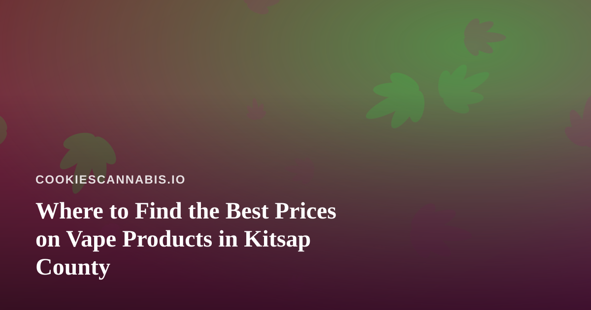 Where to Find the Best Prices on Vape Products in Kitsap County