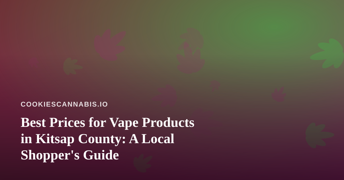 Best Prices for Vape Products in Kitsap County: A Local Shopper’s Guide