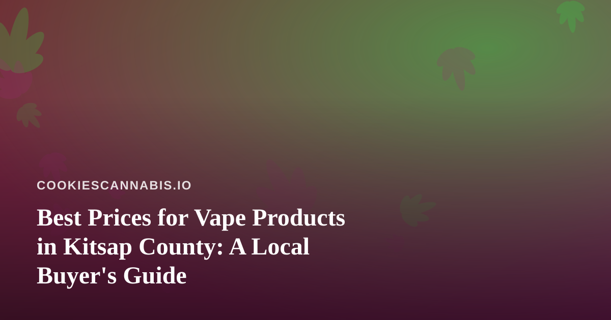 Best Prices for Vape Products in Kitsap County: A Local Buyer’s Guide