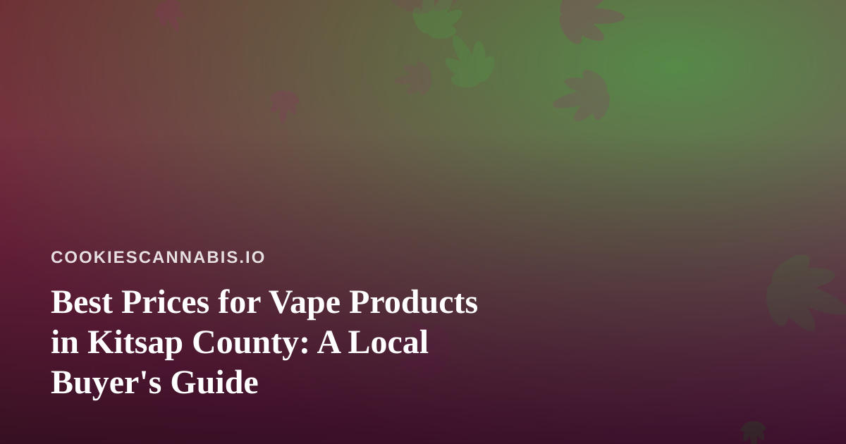 Best Prices for Vape Products in Kitsap County: A Local Buyer’s Guide