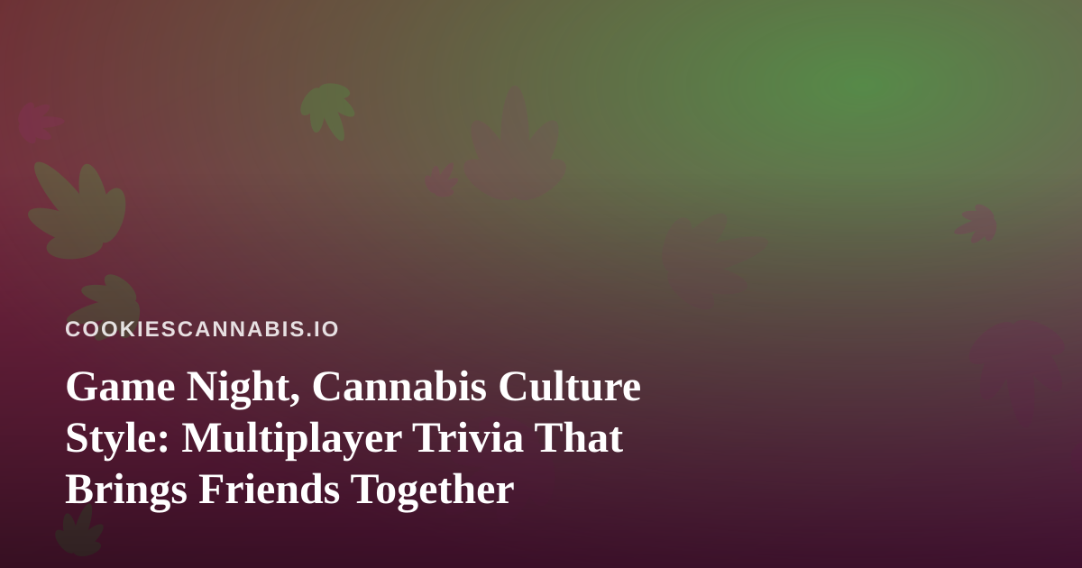 Game Night, Cannabis Culture Style: Multiplayer Trivia That Brings Friends Together