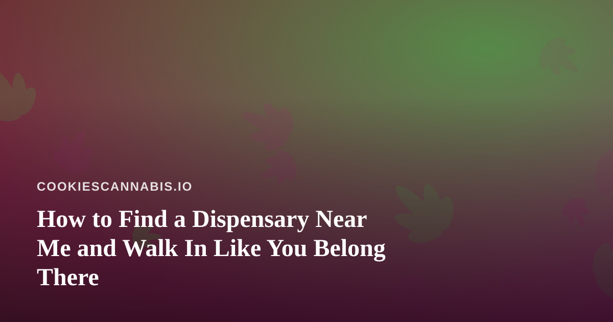 How to Find a Dispensary Near Me and Walk In Like You Belong There
