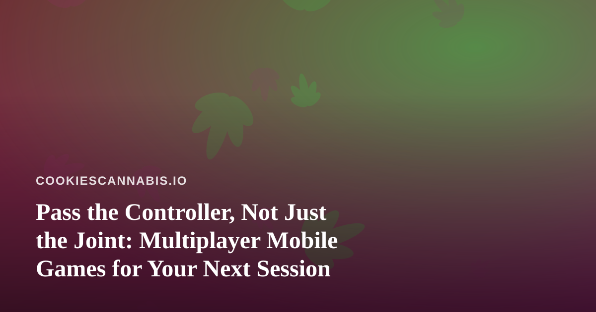 Pass the Controller, Not Just the Joint: Multiplayer Mobile Games for Your Next Session