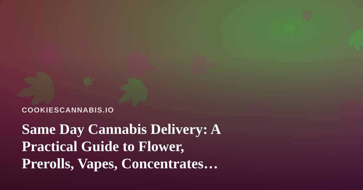 Same Day Cannabis Delivery: A Practical Guide to Flower, Prerolls, Vapes, Concentrates, and Edibles