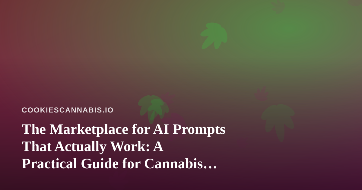The Marketplace for AI Prompts That Actually Work: A Practical Guide for Cannabis Creators